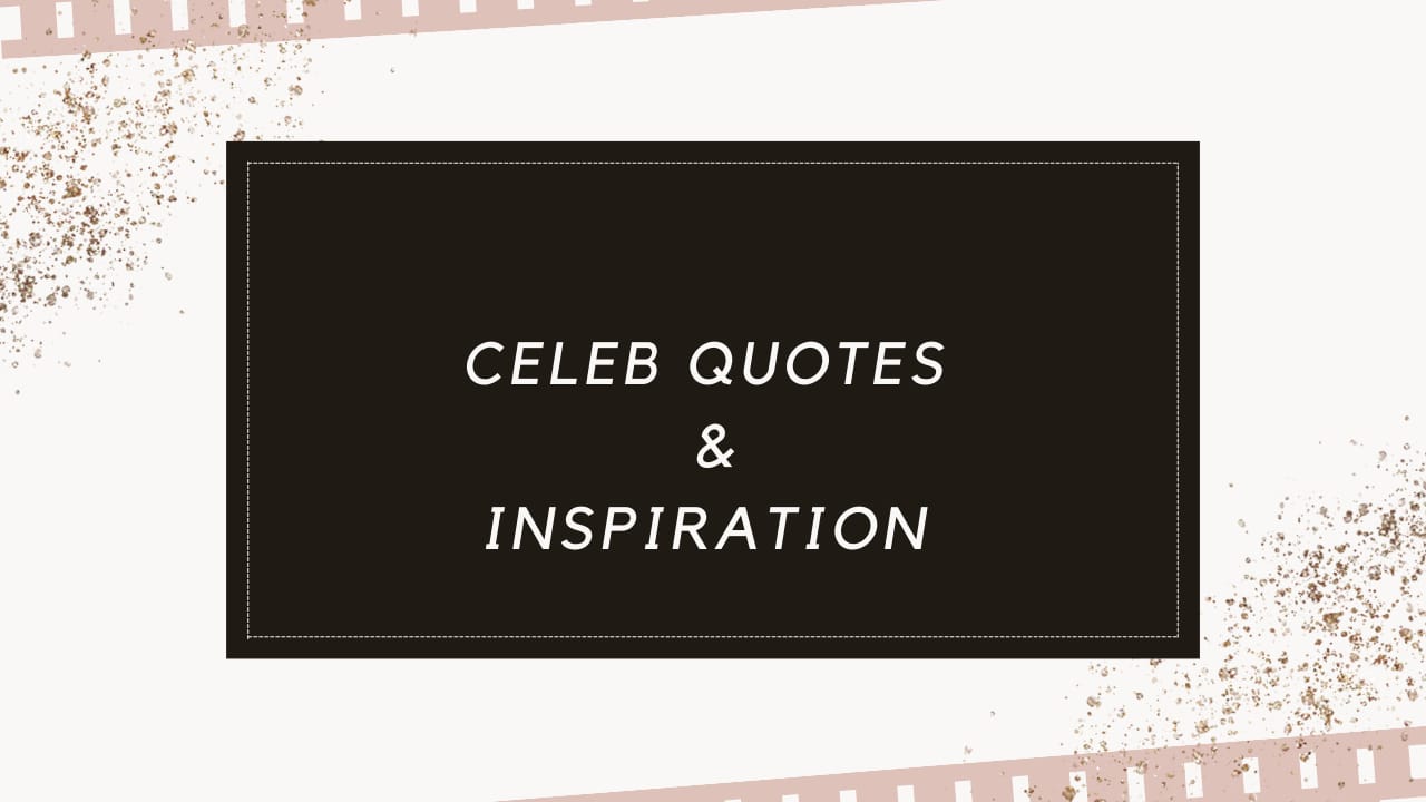 Celebs Quotes & Inspiration